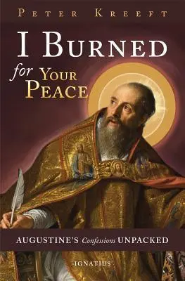 Cover: 9781621640400 | I Burned for Your Peace | Augustine's Confessions Unpacked | Kreeft