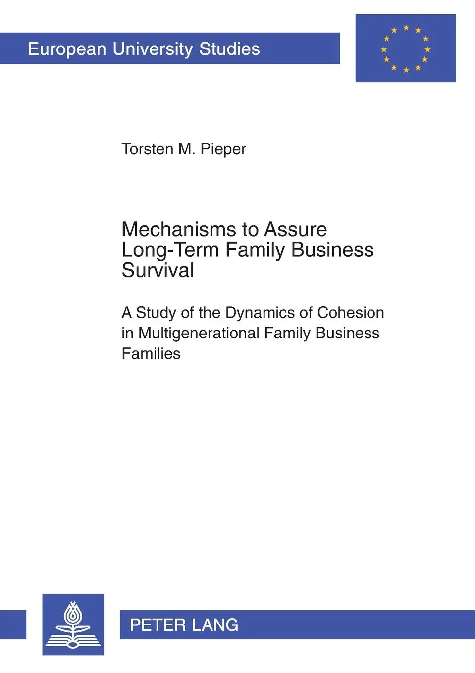 Mechanisms to Assure Long-Term Family Business Survival: A Study of the Dynamics of Cohesion in Multigenerational Family Business Families ... Reihe V, Volks- Und Betriebswirtschaft)