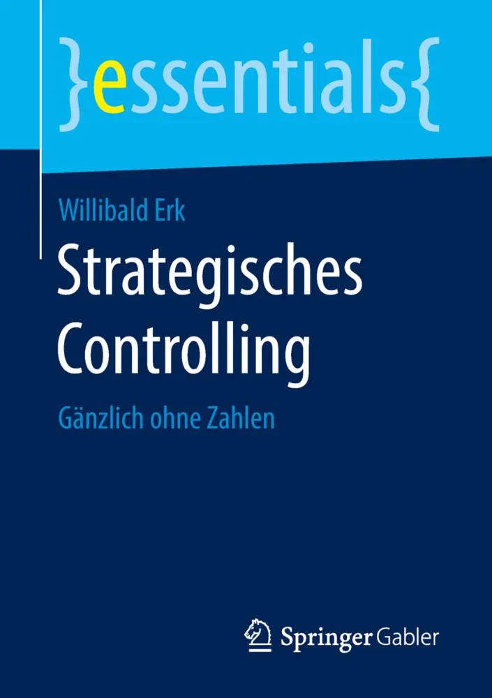 Cover: 9783658210700 | Strategisches Controlling | Gänzlich ohne Zahlen | Willibald Erk | xii