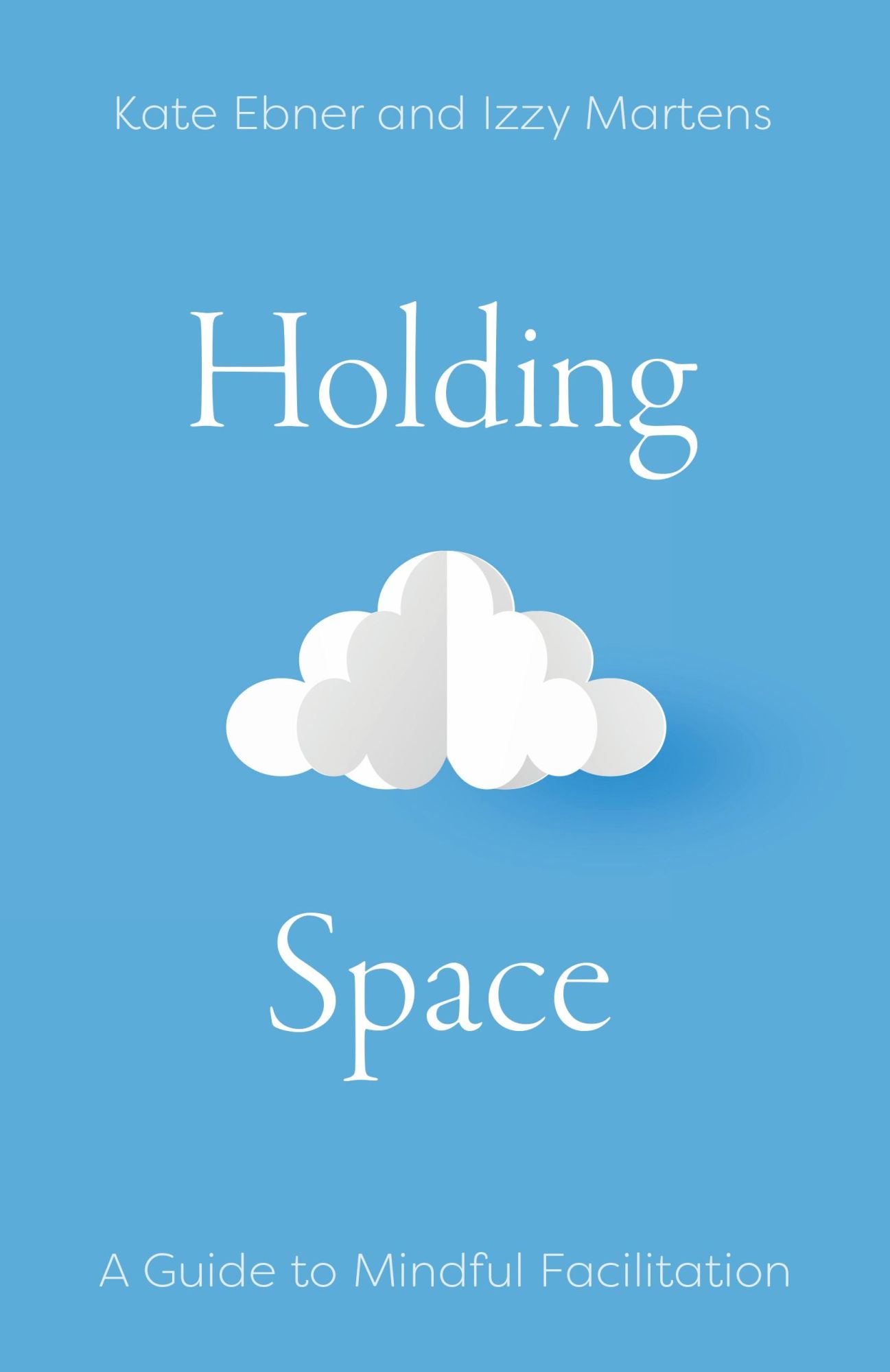 Cover: 9798986470900 | Holding Space | A Guide to Mindful Facilitation | Kate Ebner (u. a.)
