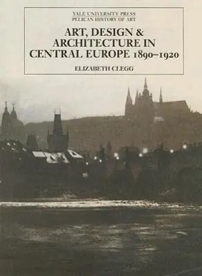 Cover: 9780300111200 | Art, Design and Architecture in Central Europe 1890-1920 | Clegg
