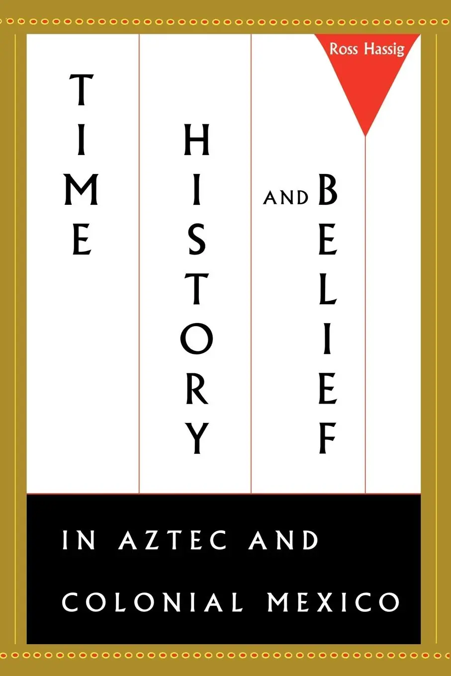 Cover: 9780292731400 | Time, History, and Belief in Aztec and Colonial Mexico | Ross Hassig