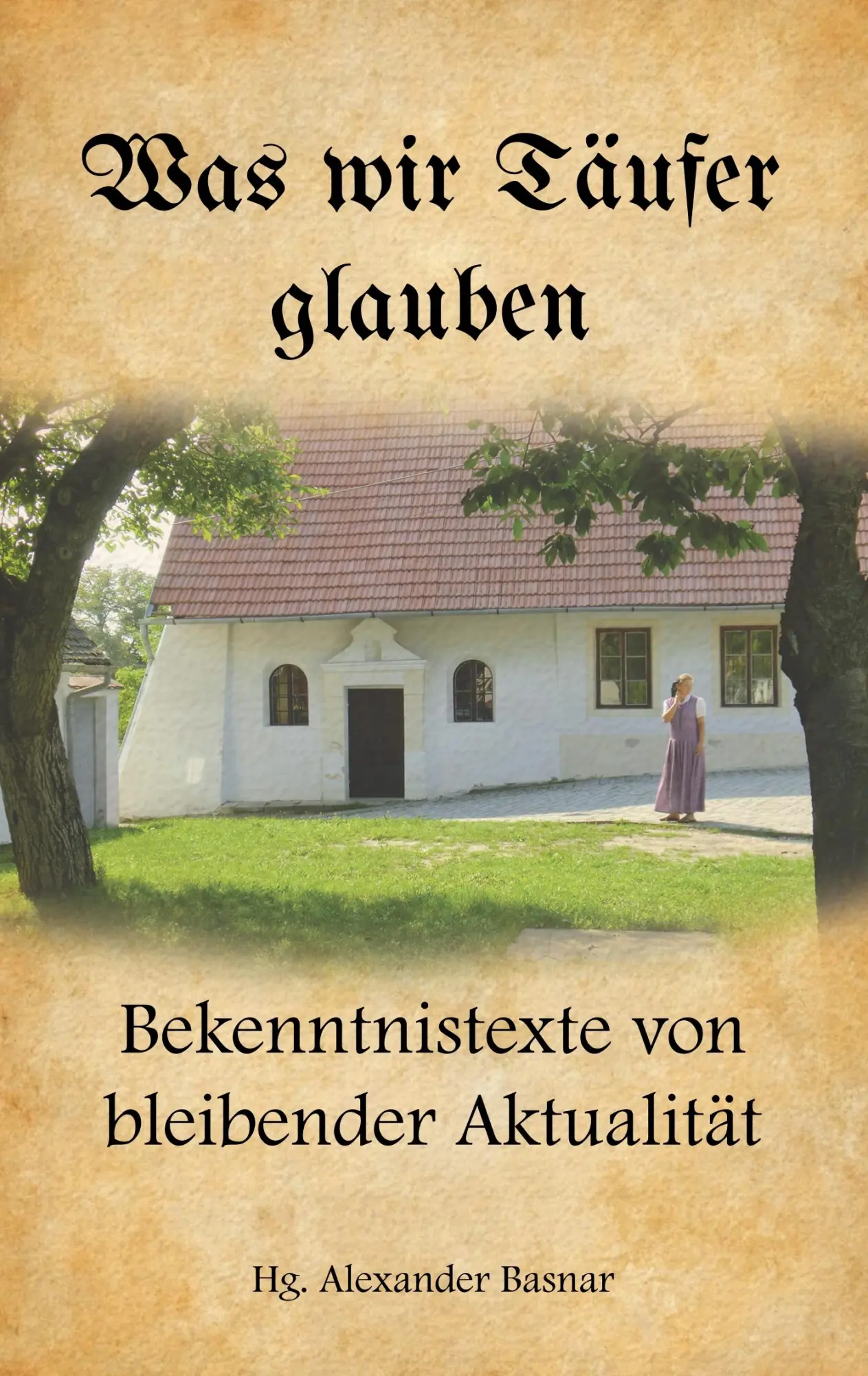 Cover: 9783743111400 | Was wir Täufer glauben | Bekenntnistexte von bleibender Aktualität
