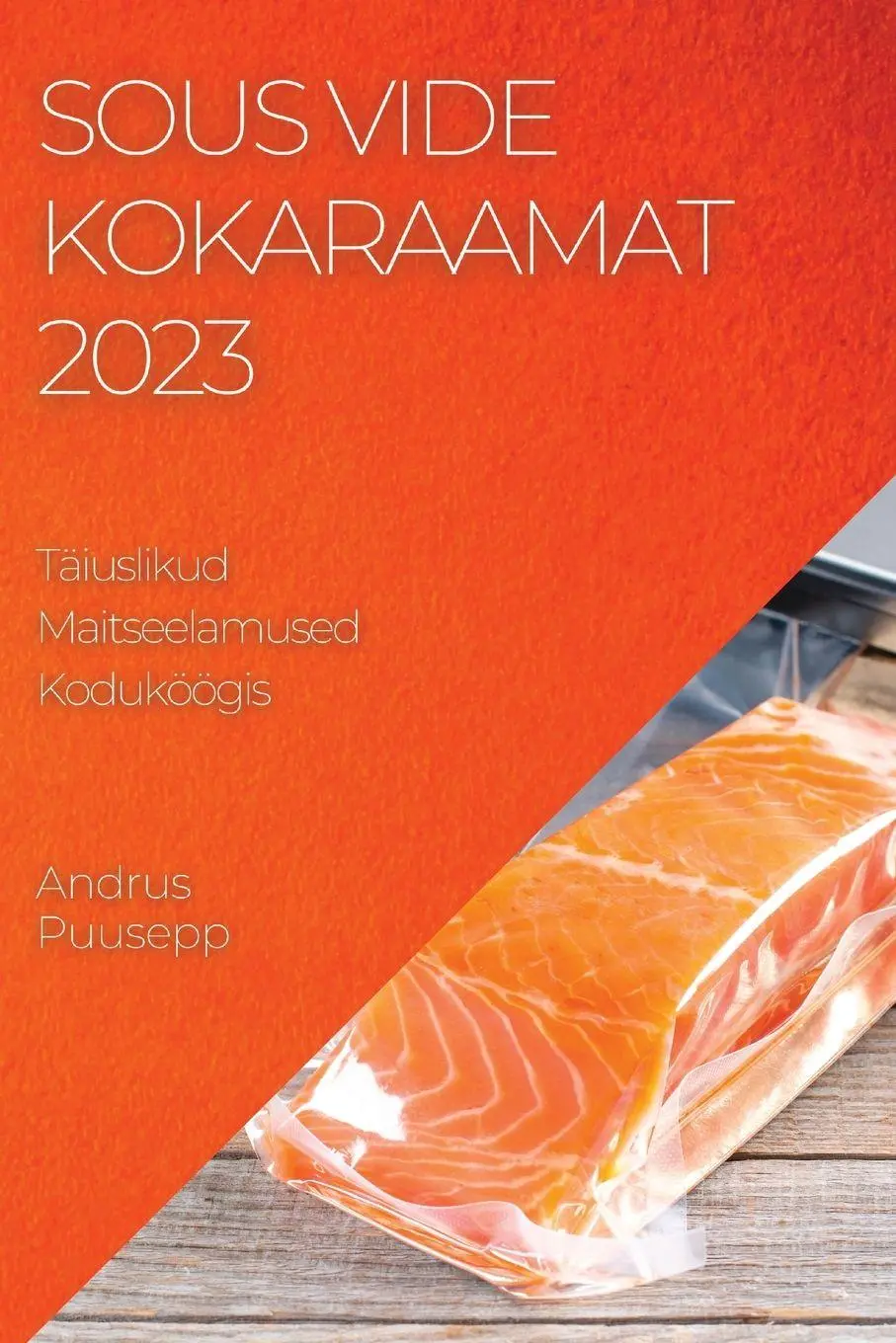 Cover: 9781783811700 | Sous Vide Kokaraamat 2023 | Sous Vide Kokaraamat 2023 | Andrus Puusepp