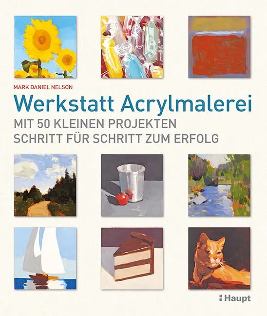 Cover: 9783258601700 | Werkstatt Acrylmalerei | Mark Daniel Nelson | Taschenbuch | 144 S.