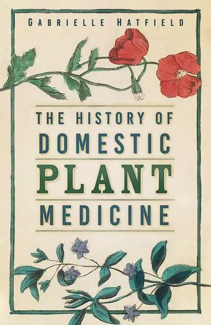 Cover: 9781803991900 | The History of Domestic Plant Medicine | Gabrielle Hatfield | Buch