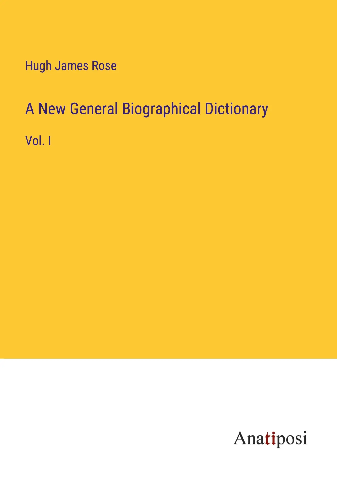 A New General Biographical Dictionary: Vol. I