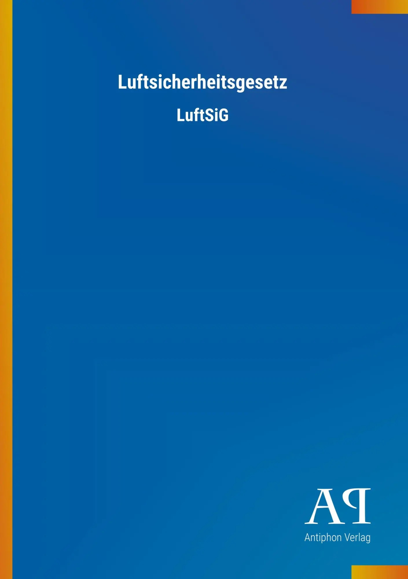 Cover: 9783731421900 | Luftsicherheitsgesetz | LuftSiG | Antiphon Verlag | Taschenbuch | 2018