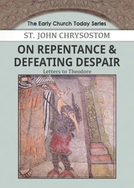 Cover: 9781939972200 | On Repentance &amp; Defeating Despair: Letters to Theodore | Chrysostom