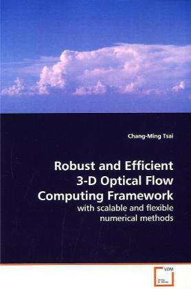 Robust and Efficient 3-D Optical Flow Computing Framework | with scalable and flexible numerical methods | Chang-Ming Tsai | Taschenbuch | Englisch | VDM Verlag Dr. Müller | EAN 9783639173000 - Tsai, Chang-Ming