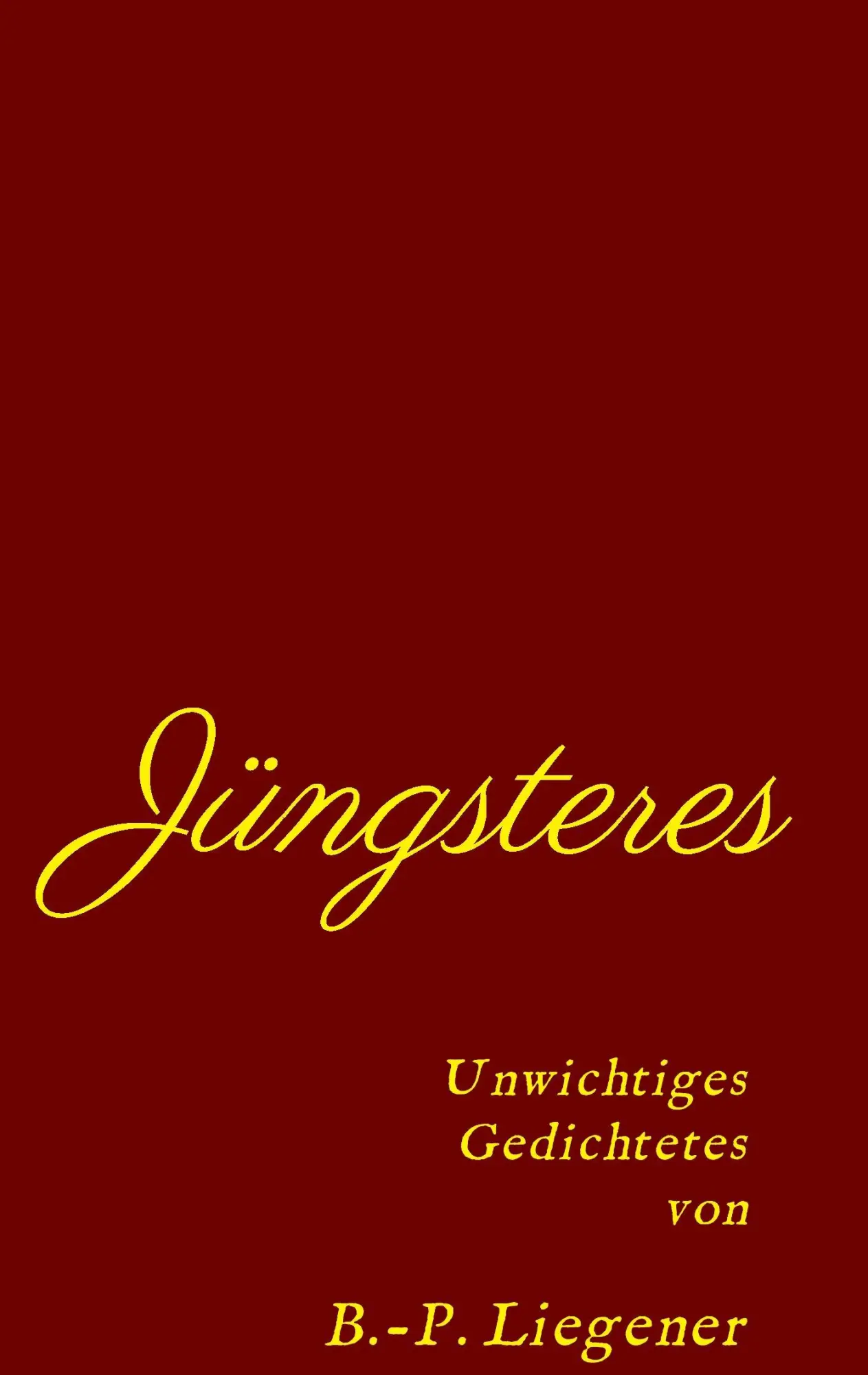 Cover: 9783734593000 | Jüngsteres | Unwichtiges Gedichtetes | Bernd-Peter Liegener | Buch