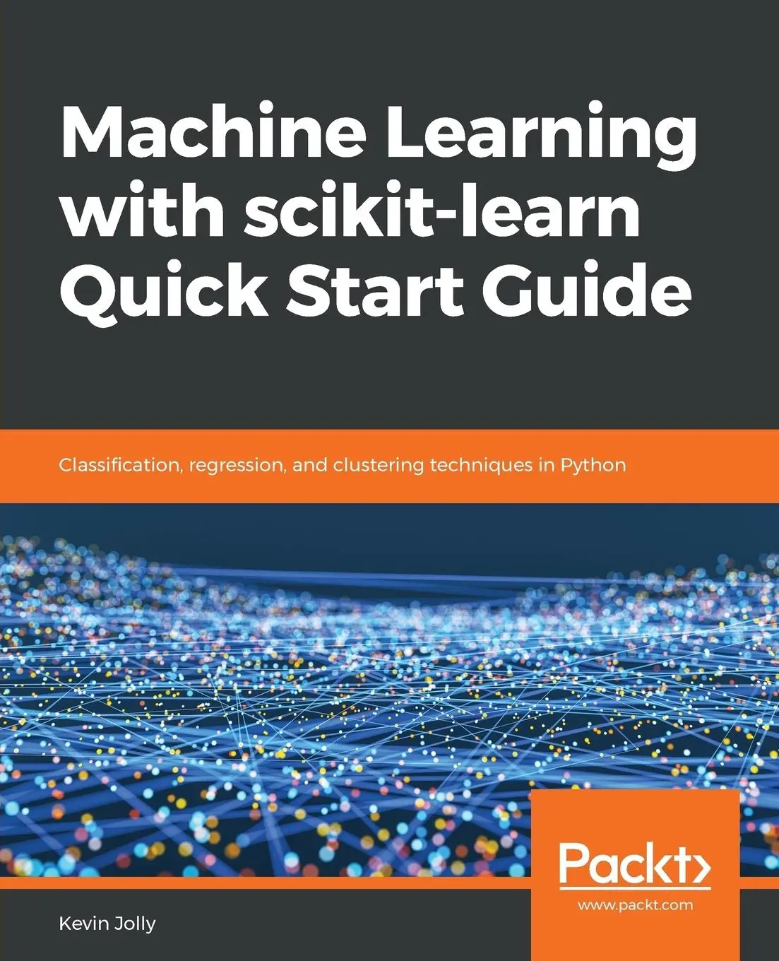 Cover: 9781789343700 | Machine Learning with scikit-learn Quick Start Guide | Kevin Jolly