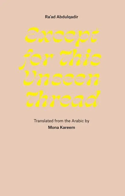 Cover: 9781946433800 | Except for This Unseen Thread | Selected Poems | Ra'ad Abdulqadir