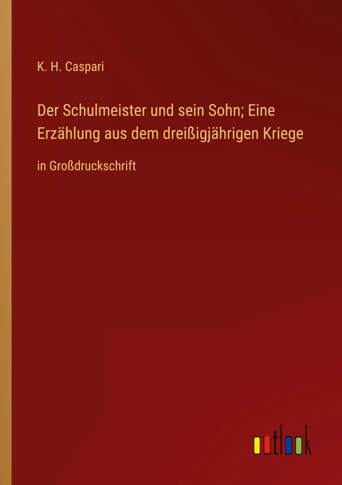 Der Schulmeister und sein Sohn; Eine Erzählung aus dem dreißigjährigen Kriege: in Großdruckschrift