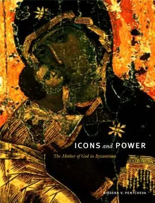 Cover: 9780271064000 | Icons and Power | The Mother of God in Byzantium | Bissera V Pentcheva