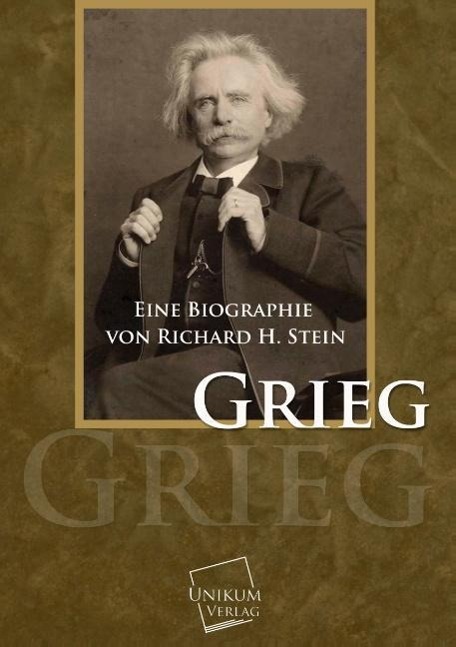Grieg | Eine Biographie | Richard H. Stein | Taschenbuch | Paperback | 236 S. | Deutsch | 2013 | UNIKUM | EAN 9783845744100 - Stein, Richard H.
