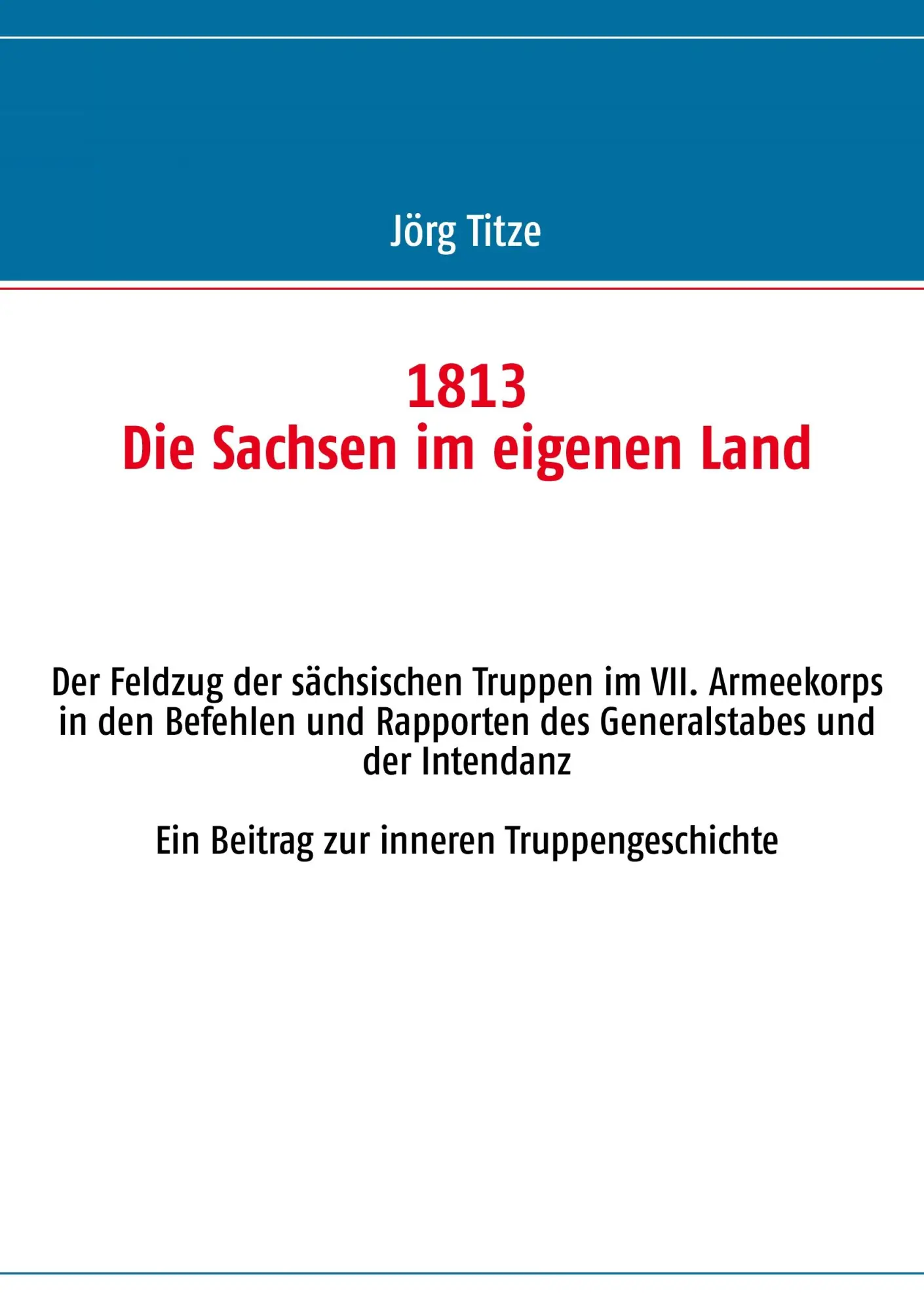 Cover: 9783732234400 | 1813 Die Sachsen im eigenen Land | Jörg Titze | Taschenbuch | 200 S.