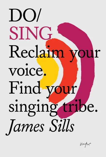 Cover: 9781907974700 | Do Sing | Reclaim Your Voice. Find Your Singing Tribe | James Sills