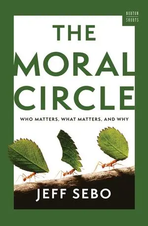 Cover: 9781324064800 | The Moral Circle | Who Matters, What Matters, and Why | Jeff Sebo Cover: 9781324064800 | The Moral Circle | Who Matters, What Matters, and Why | Jeff Sebo