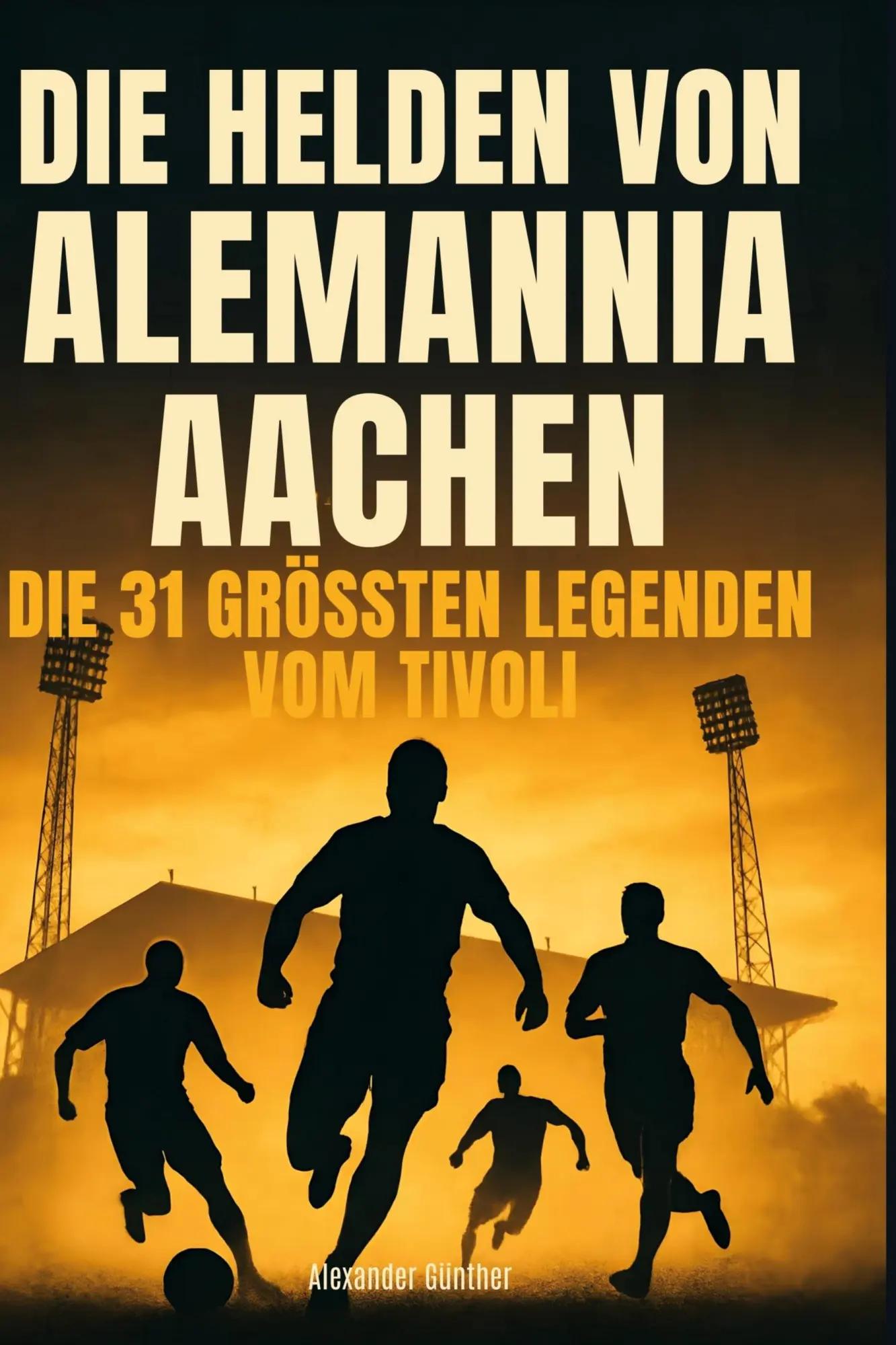 Cover: 9783695365500 | Die Helden von Alemannia Aachen | Die 31 größten Legenden vom Tivoli