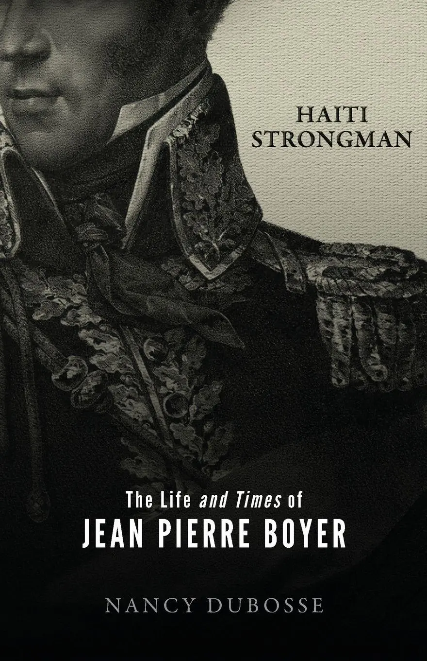 Cover: 9798999705600 | Haiti Strongman | the Life and Times of Jean Pierre Boyer | Dubosse