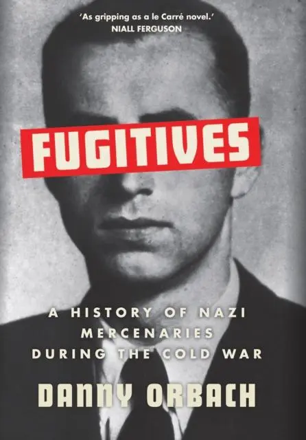 Cover: 9781787385900 | Fugitives | A History of Nazi Mercenaries During the Cold War | Orbach