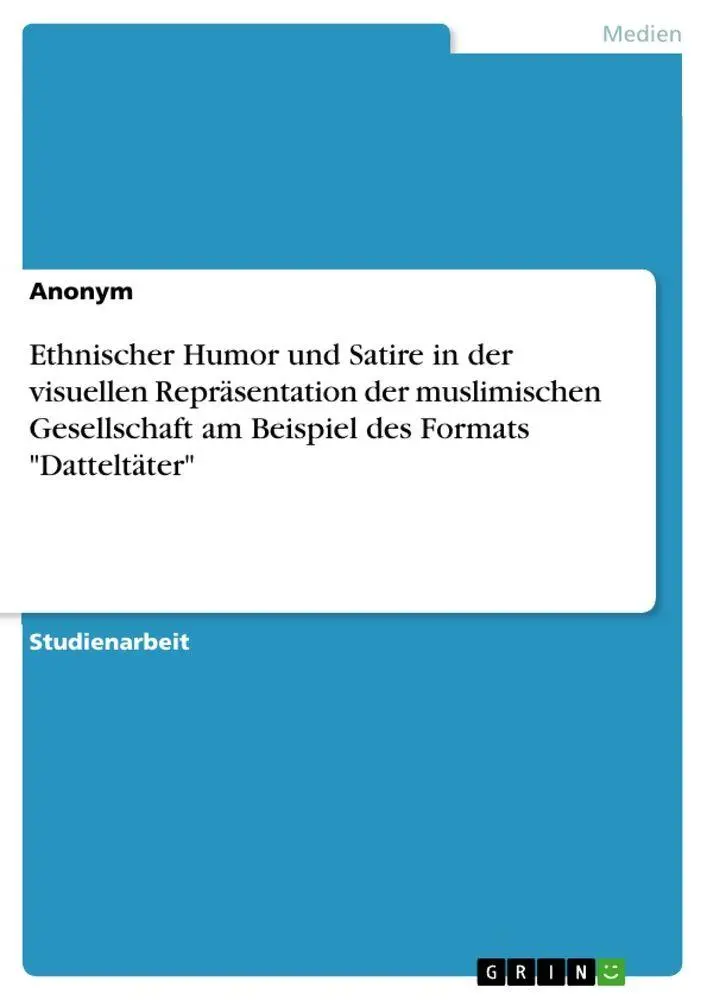 Ethnischer Humor und Satire in der visuellen Repräsentation der muslimischen Gesellschaft am Beispiel des Formats "Datteltäter"