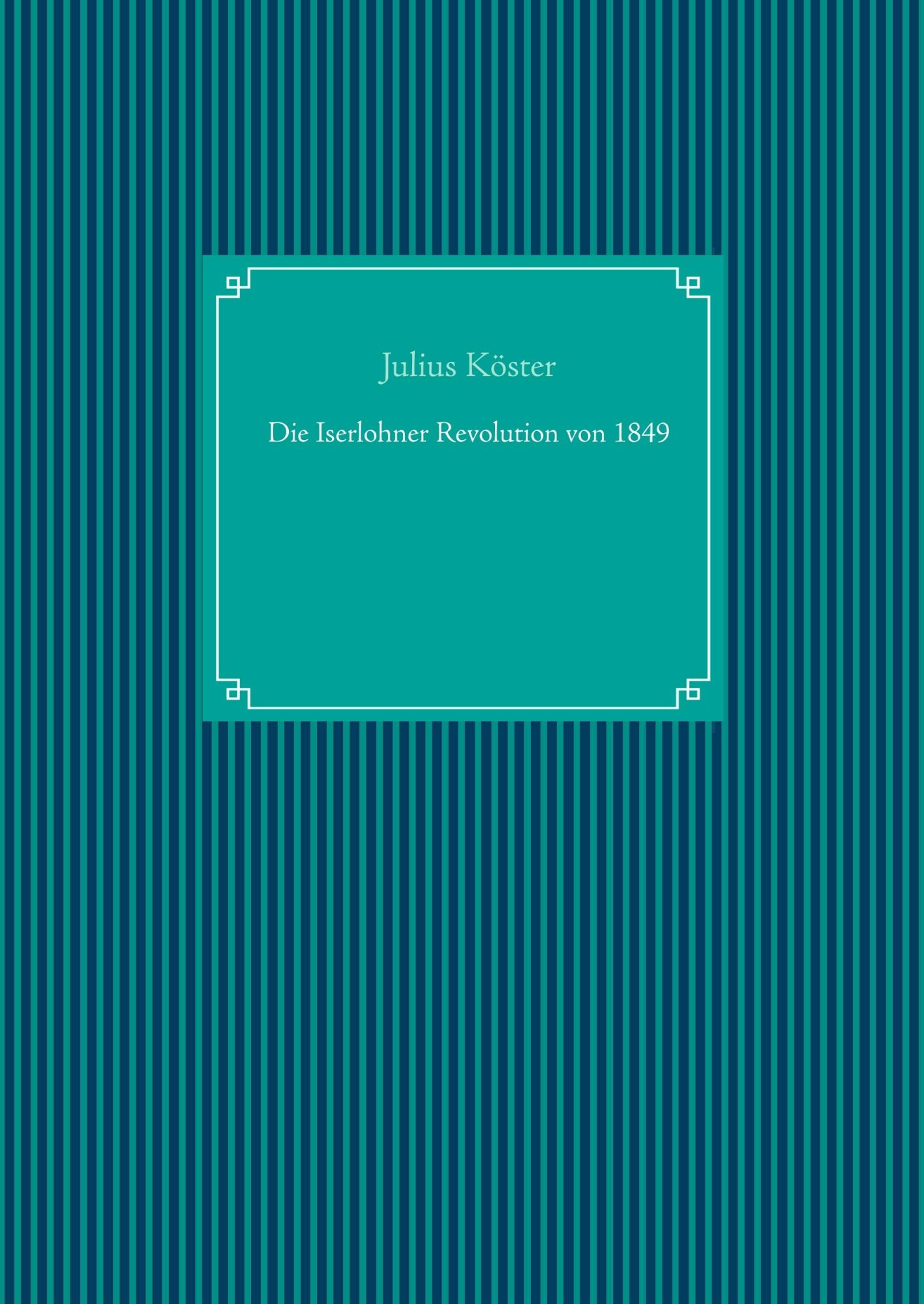 Cover: 9783749406500 | Die Iserlohner Revolution von 1849 | Julius Köster | Buch | 268 S.