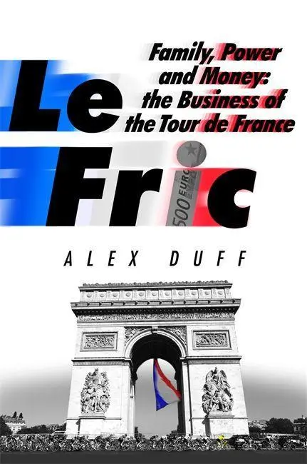Cover: 9781408716700 | Le Fric | Family, Power and Money: The Business of the Tour de France