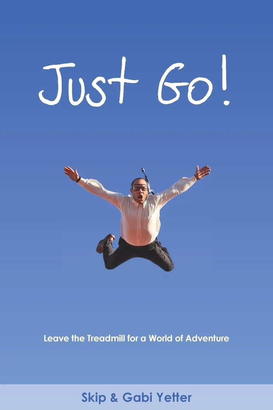 Cover: 9780996237000 | JUST GO! Leave the Treadmill for a World of Adventure | Yetter (u. a.)