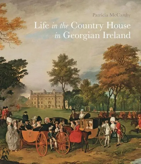 Cover: 9781913107000 | Life in the Country House in Georgian Ireland | Patricia Mccarthy