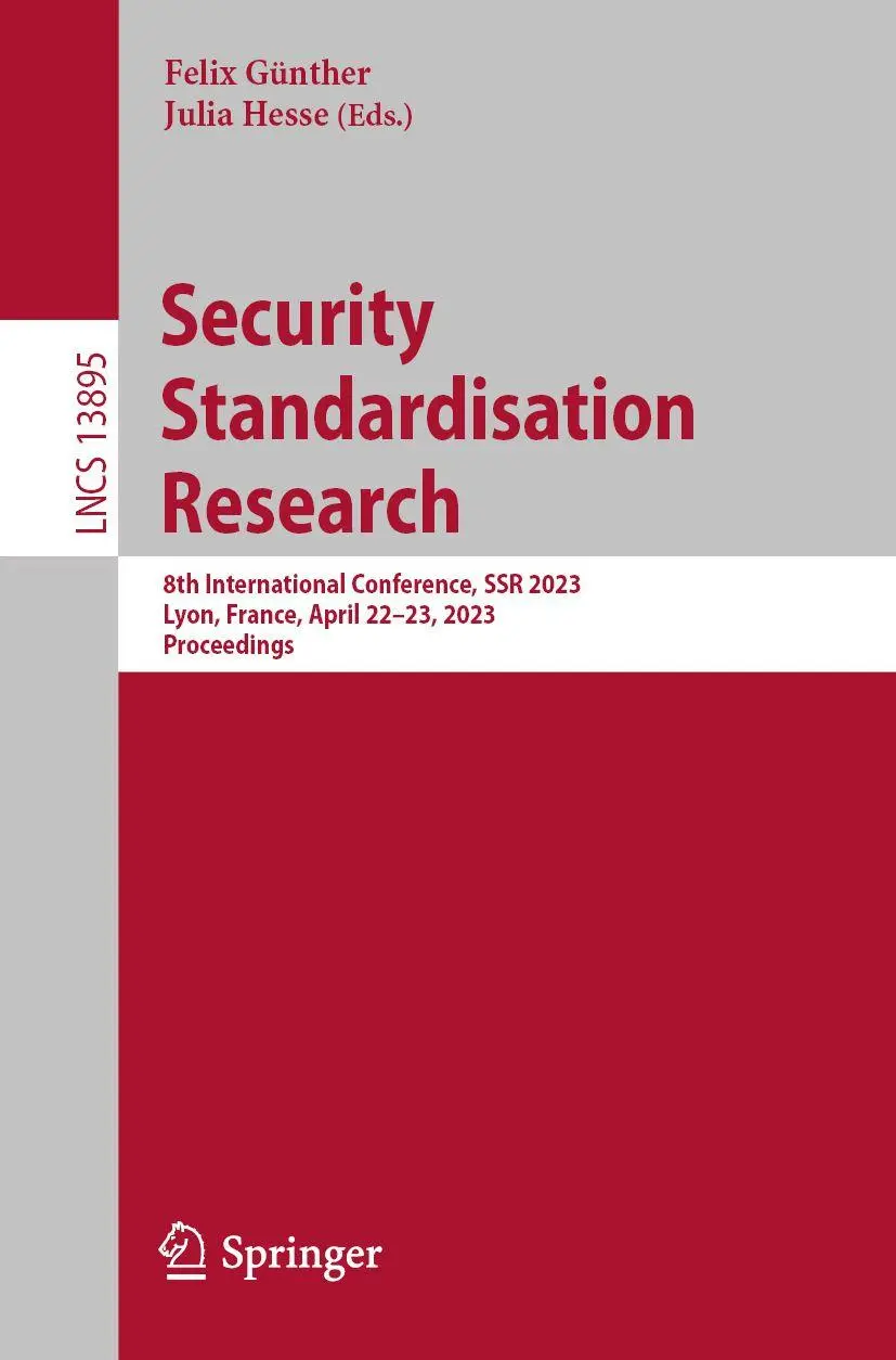Security Standardisation Research: 8th International Conference, SSR 2023, Lyon, France, April 22-23, 2023, Proceedings (Lecture Notes in Computer Science, 13895, Band 13895)