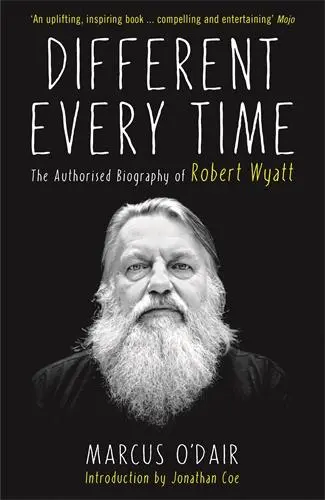 Cover: 9781846687600 | Different Every Time | The Authorised Biography of Robert Wyatt | Buch
