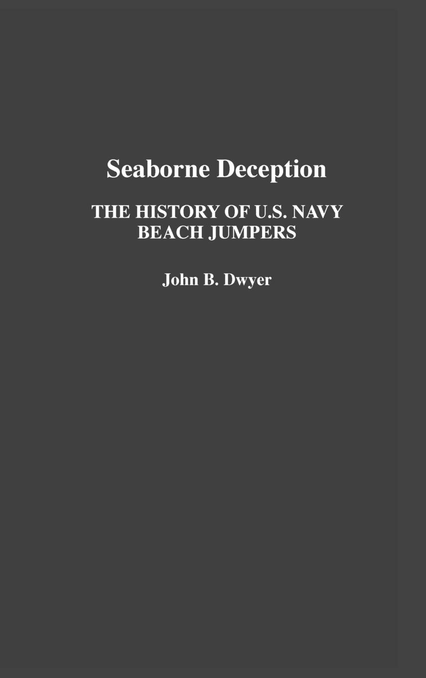 Seaborne Deception | The History of U.S. Navy Beach Jumpers | John B. Dwyer | Buch | HC gerader Rücken kaschiert | Englisch | 1992 | Bloomsbury 3PL | EAN 9780275938000 - Dwyer, John B.