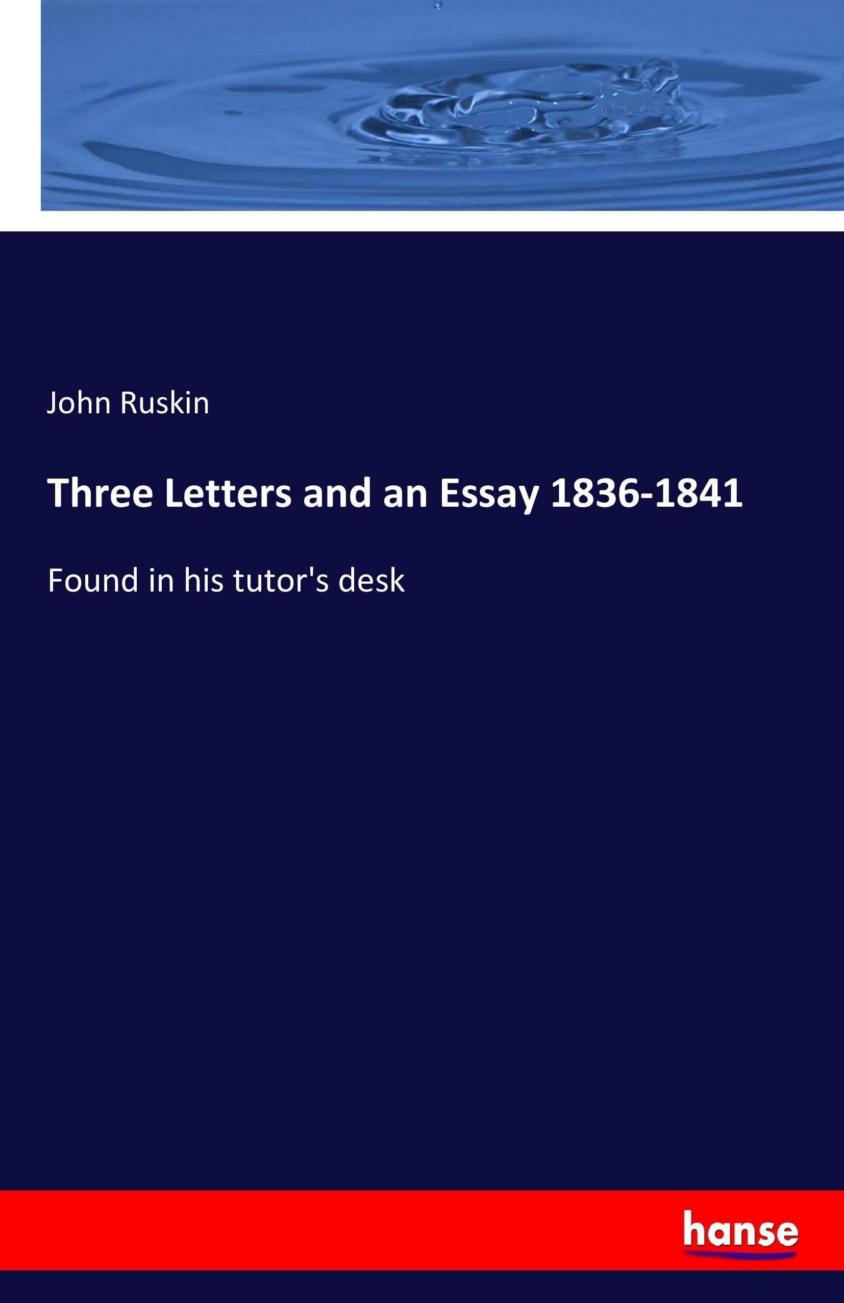 Three Letters and an Essay 1836-1841 | Found in his tutor's desk | John Ruskin | Taschenbuch | Paperback | 120 S. | Englisch | 2017 | hansebooks | EAN 9783744718400 - Ruskin, John