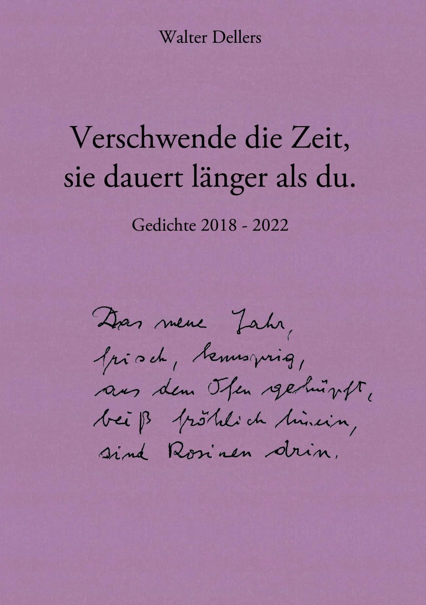 Verschwende die Zeit, sie dauert länger als du.: Gedichte 2018 - 2022