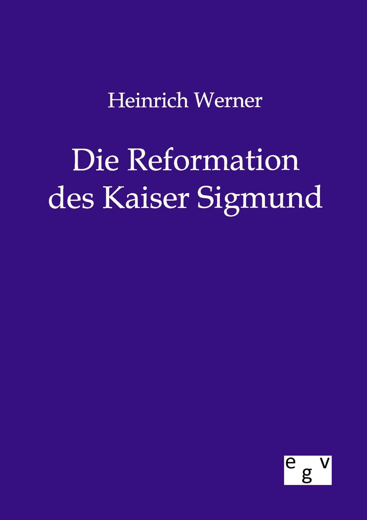 Cover: 9783863828400 | Heinrich Werner Die Reformation des Kaiser Sigmund | Heinrich Werner