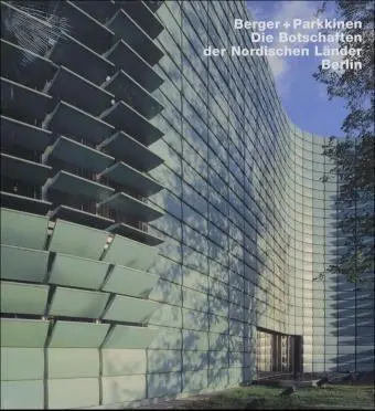 Berger + Parkkinen: Die Botschaften der Nordischen Länder, Berlin