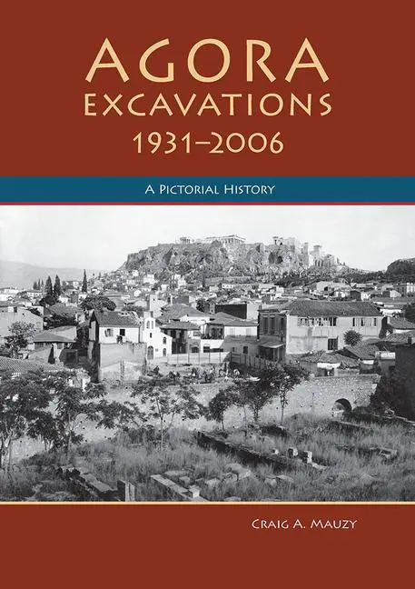 Cover: 9780876619100 | Agora Excavations, 1931-2006 | A Pictorial History | Craig A. Mauzy