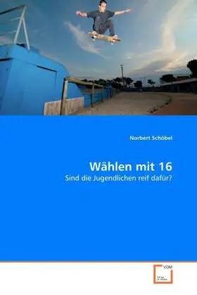 Cover: 9783639050301 | Wählen mit 16 | Sind die Jugendlichen reif dafür? | Norbert Schöbel