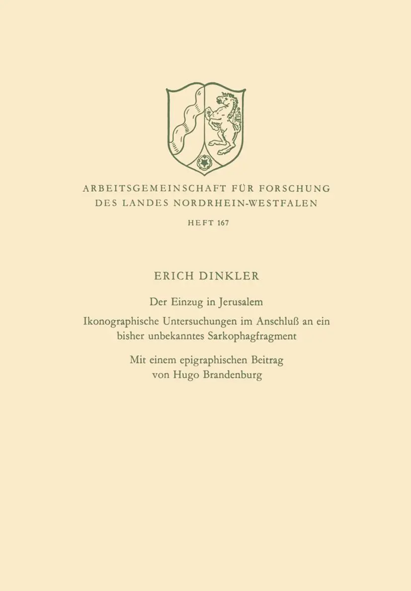 Der Einzug in Jerusalem: Ikonographische Untersuchungen im Anschluß an ein bisher unbekanntes Sarkophagfragment (Arbeitsgemeinschaft für Forschung des ... Landes Nordrhein-Westfalen, 167, Band 167)