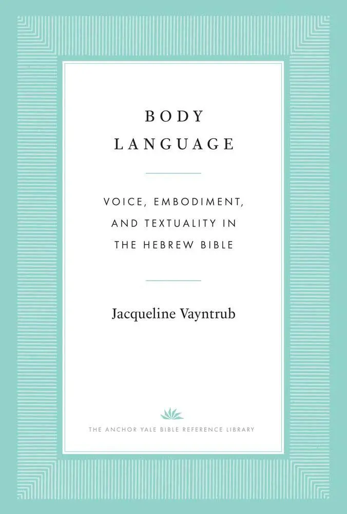 Cover: 9780300230901 | Body Language | Voice, Embodiment, and Textuality in the Hebrew Bible