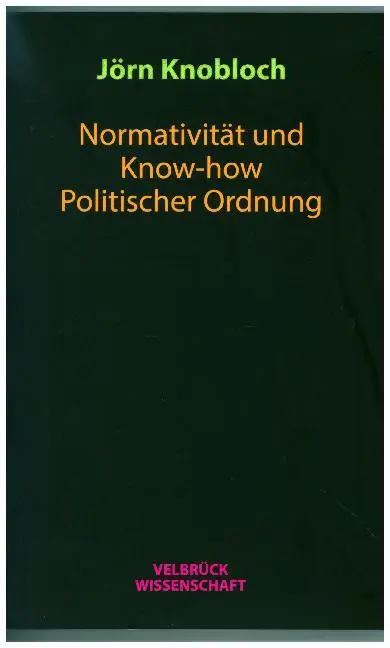 Cover: 9783958320901 | Normativität und Know-how Politischer Ordnung | Jörn Knobloch | Buch