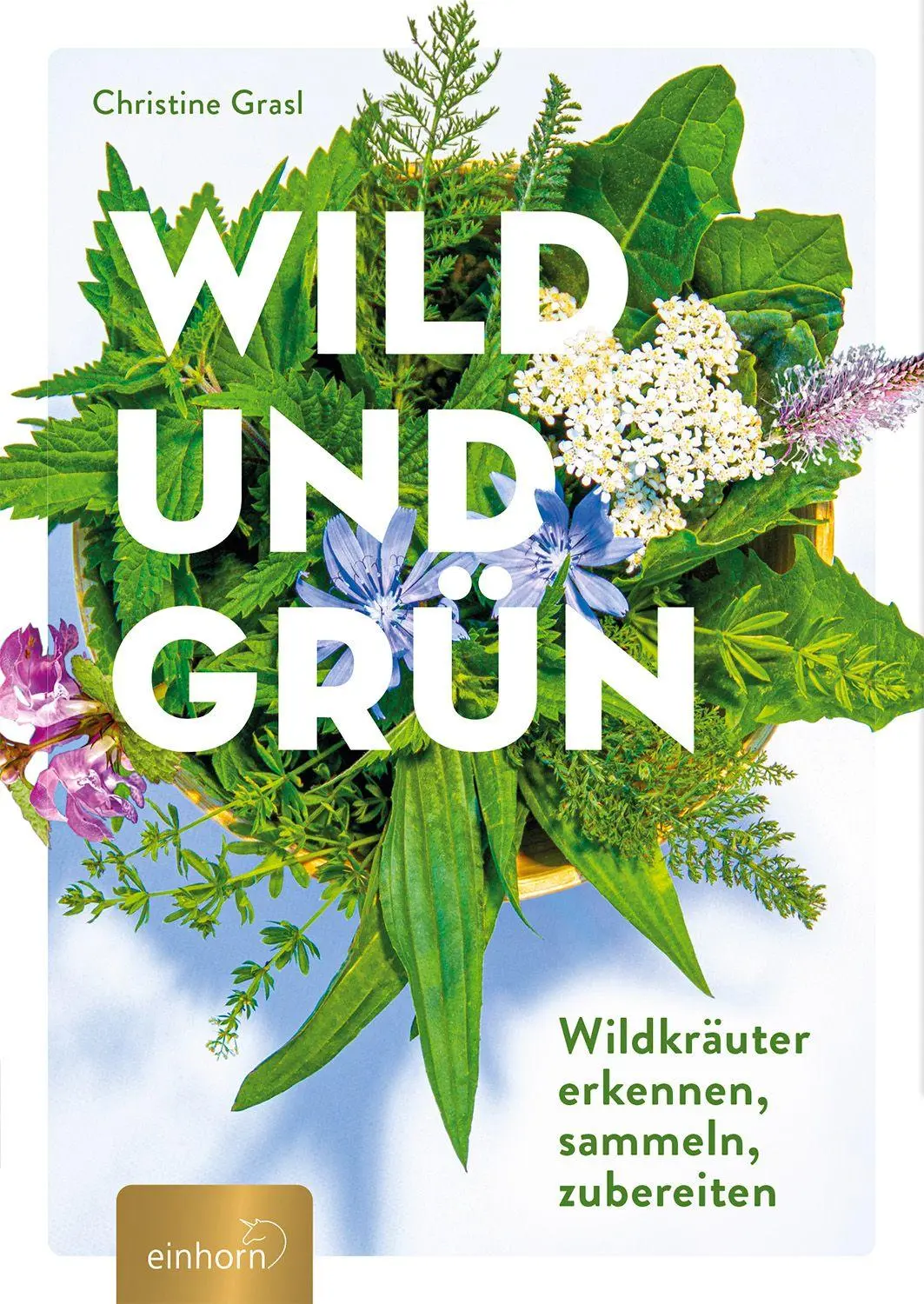 Cover: 9783957471901 | Wild und Grün | Wildkräuter erkennen, sammeln, zubereiten | Grasl