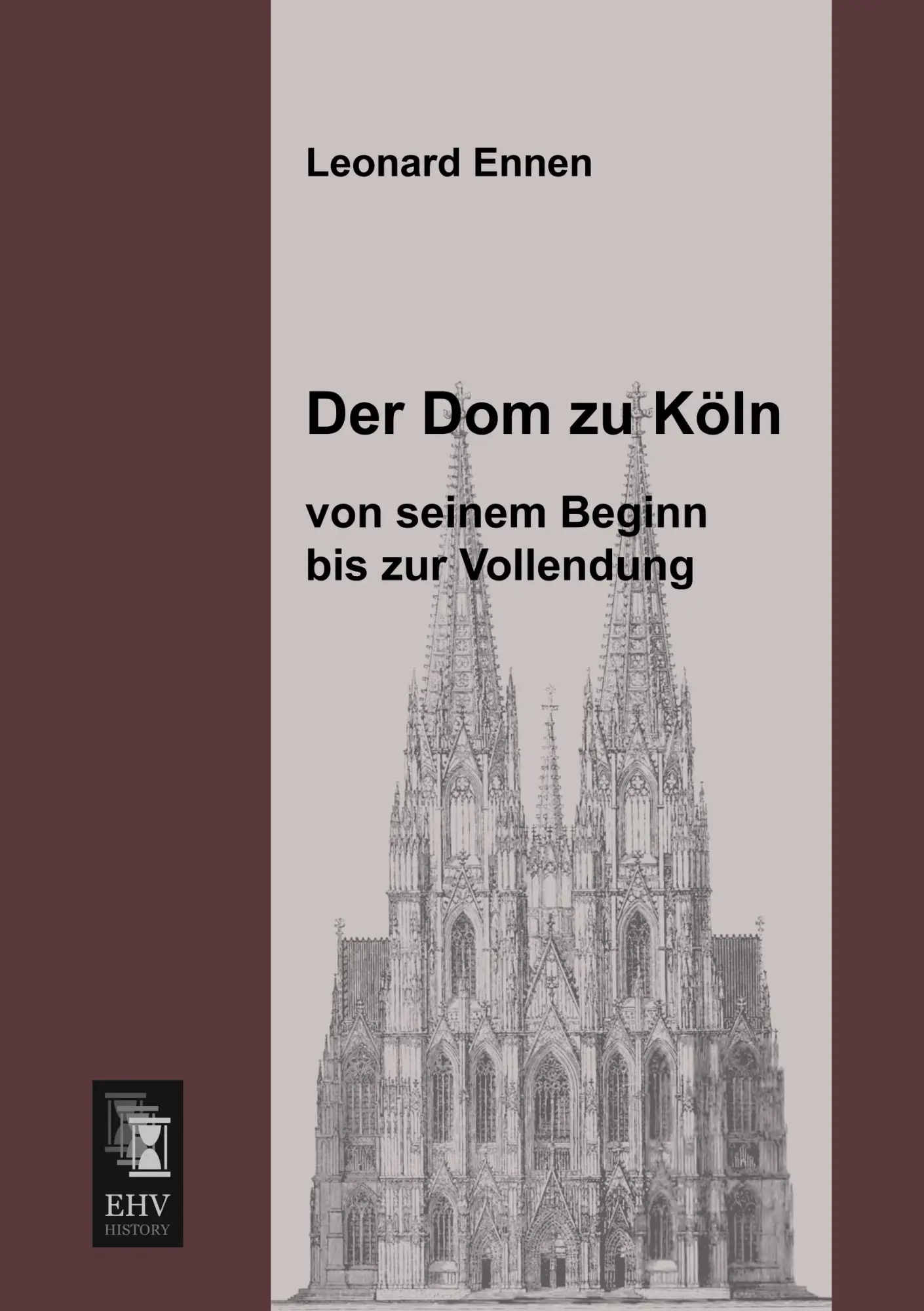 Cover: 9783955642501 | Der Dom zu Köln, von seinem Beginn bis zur Vollendung | Leonard Ennen