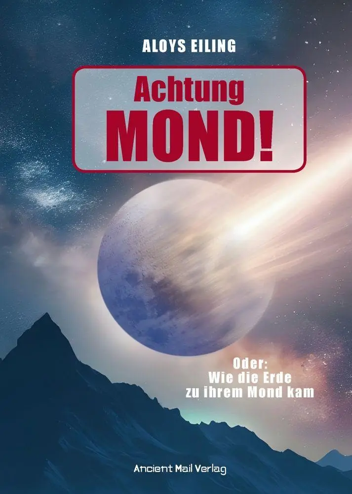 Cover: 9783956523601 | Achtung Mond! | Oder: Wie die Erde zu ihrem Mond kam | Aloys Eiling