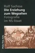 Cover: 9783865723901 | Die Erziehung zum Wegsehen | Photographie im NS-Staat | Rolf Sachsse