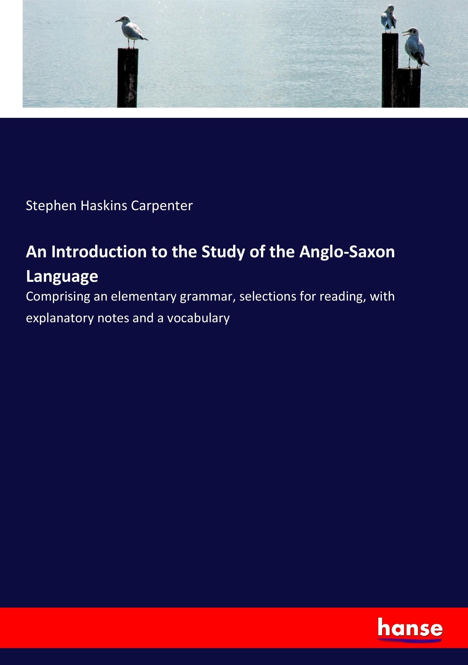 An Introduction to the Study of the Anglo-Saxon Language | Comprising an elementary grammar, selections for reading, with explanatory notes and a vocabulary | Stephen Haskins Carpenter | Taschenbuch - Carpenter, Stephen Haskins