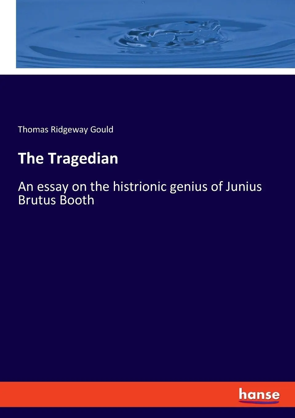The Tragedian: An essay on the histrionic genius of Junius Brutus Booth