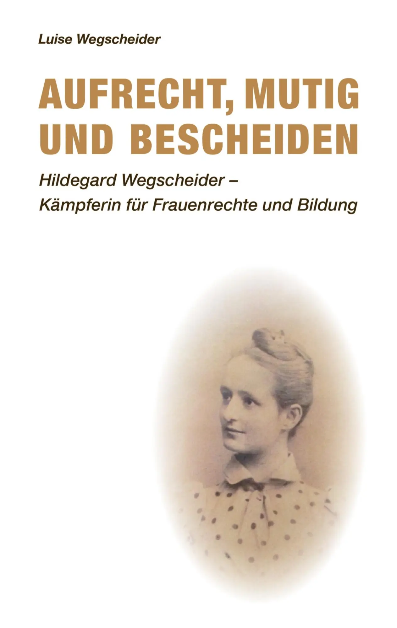 Cover: 9783347344501 | Aufrecht, mutig und bescheiden | Luise Wegscheider | Buch | 216 S.